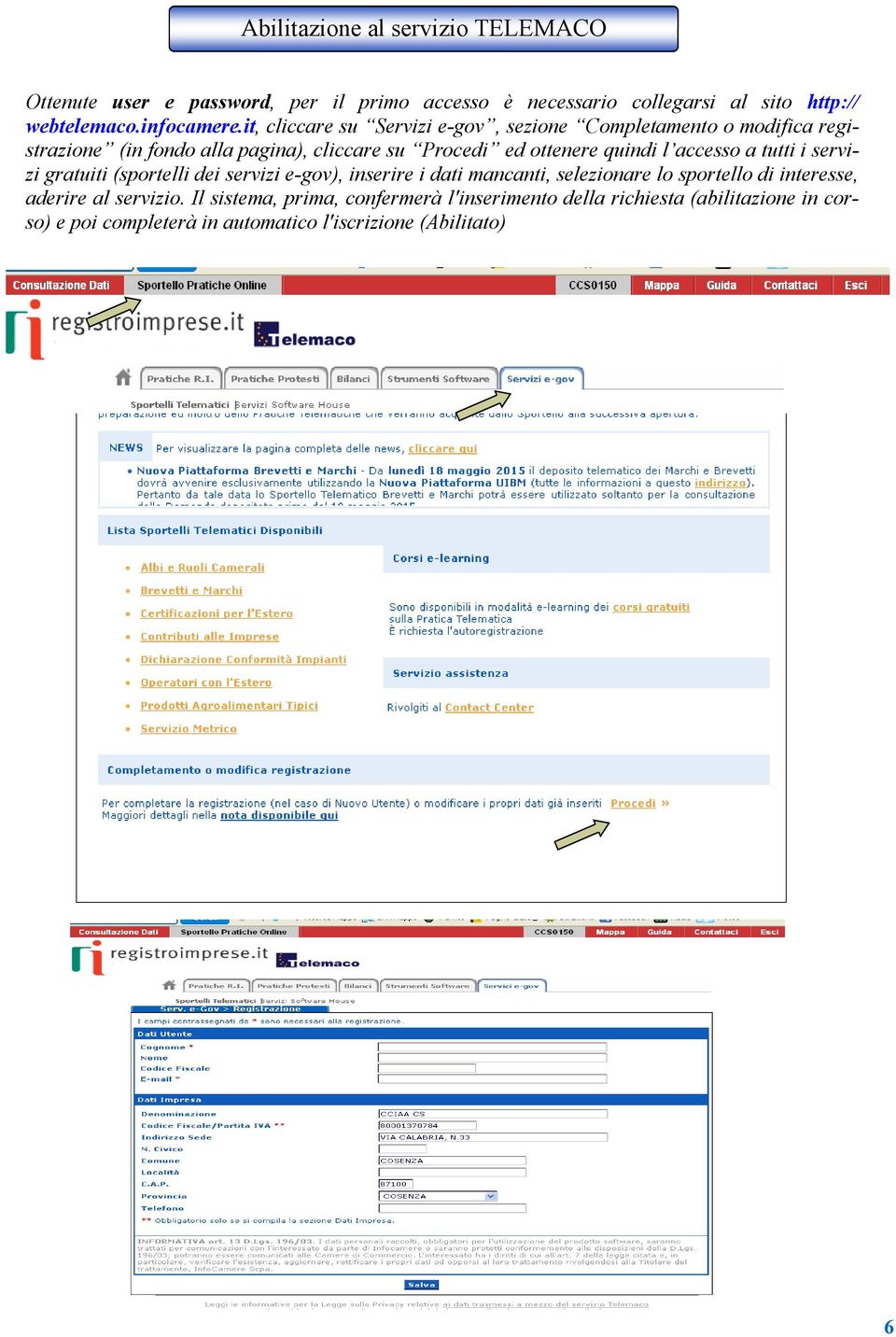 accesso a tutti i servizi gratuiti (sportelli dei servizi e-gov), inserire i dati mancanti, selezionare lo sportello di interesse, aderire al