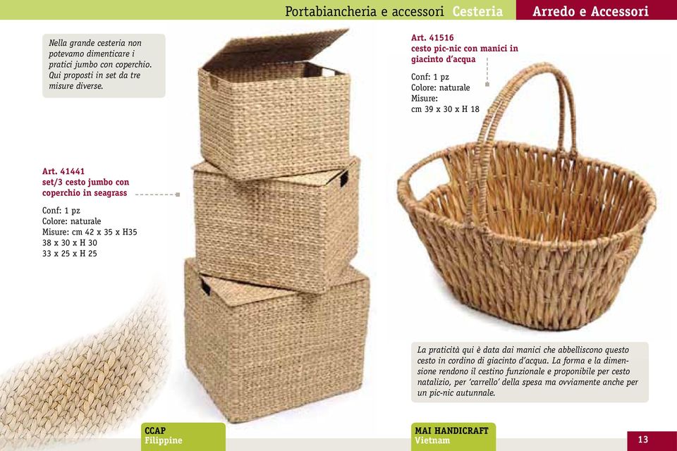 41441 set/3 cesto jumbo con coperchio in seagrass Colore: naturale Misure: cm 42 x 35 x H35 38 x 30 x H 30 33 x 25 x H 25 La praticità qui è data dai manici che abbelliscono