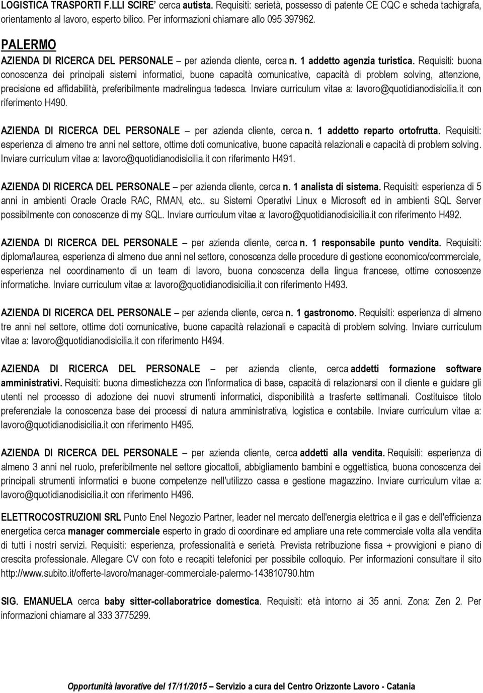 Requisiti: buona conoscenza dei principali sistemi informatici, buone capacità comunicative, capacità di problem solving, attenzione, precisione ed affidabilità, preferibilmente madrelingua tedesca.