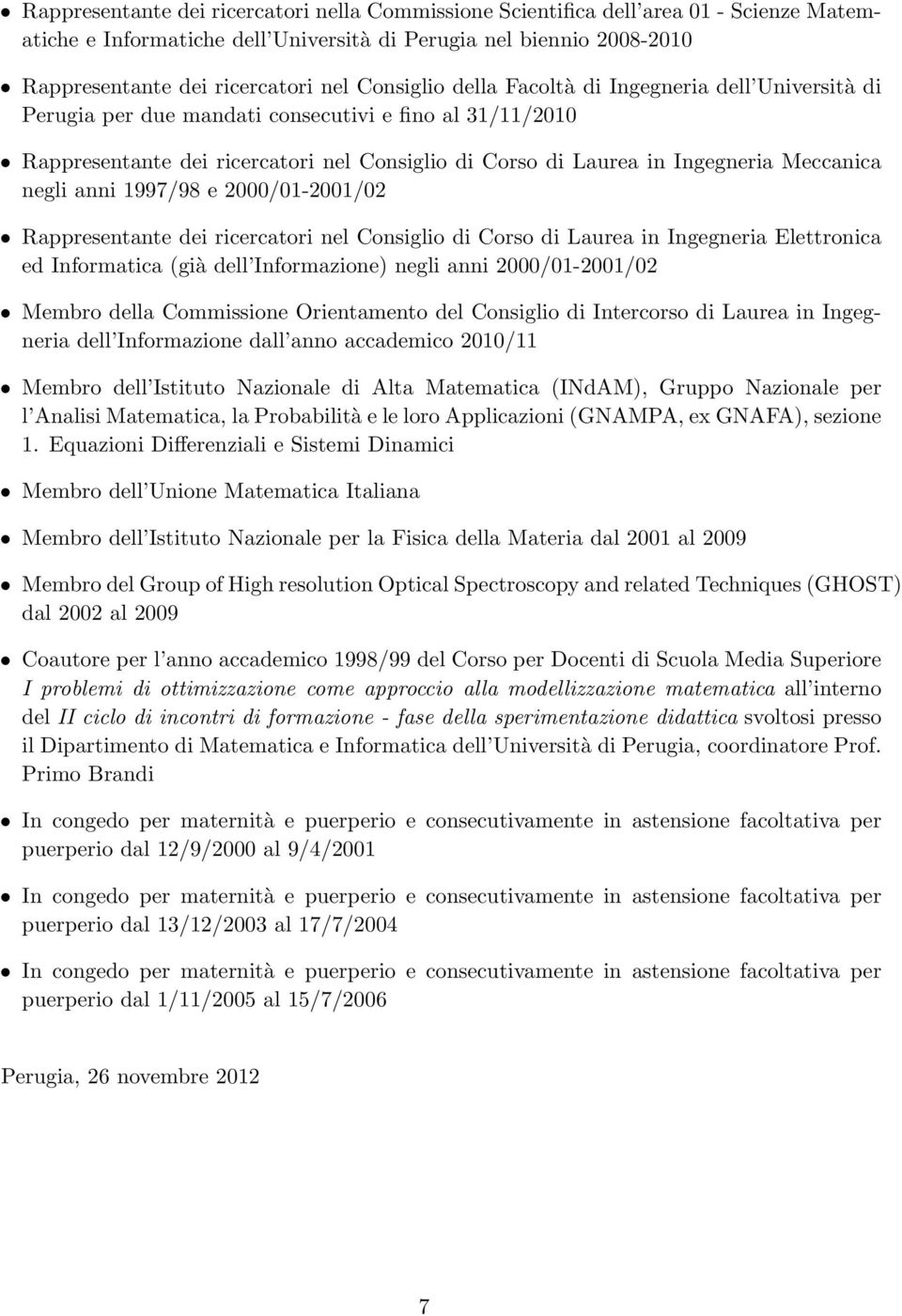 Meccanica negli anni 1997/98 e 2000/01-2001/02 Rappresentante dei ricercatori nel Consiglio di Corso di Laurea in Ingegneria Elettronica ed Informatica (già dell Informazione) negli anni