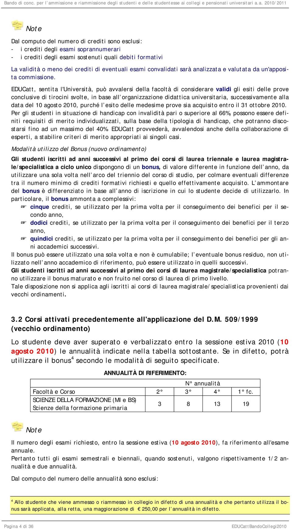 EDUCatt, sentita l'università, può avvalersi della facoltà di considerare validi gli esiti delle prove conclusive di tirocini svolte, in base all organizzazione didattica universitaria,