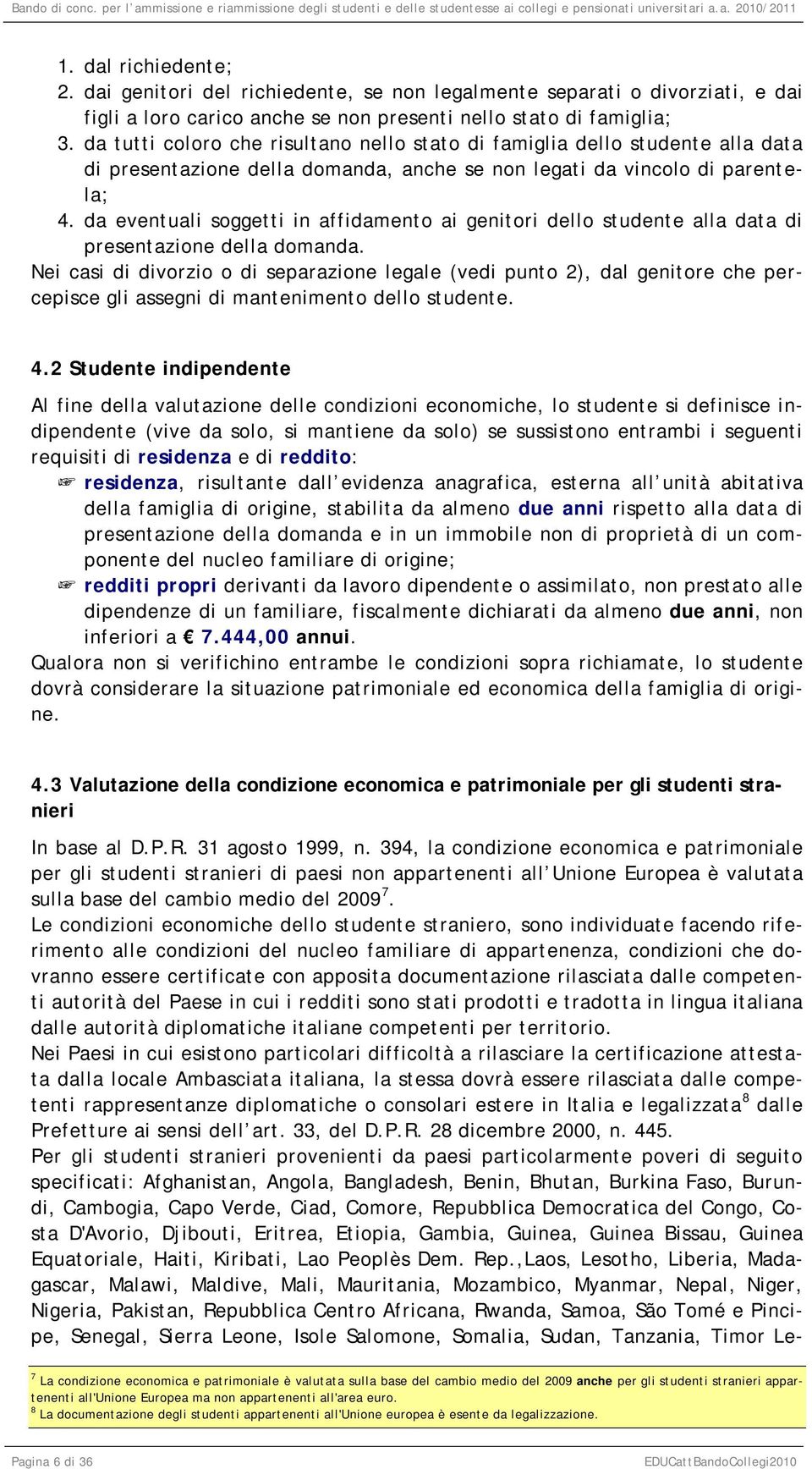 da eventuali soggetti in affidamento ai genitori dello studente alla data di presentazione della domanda.