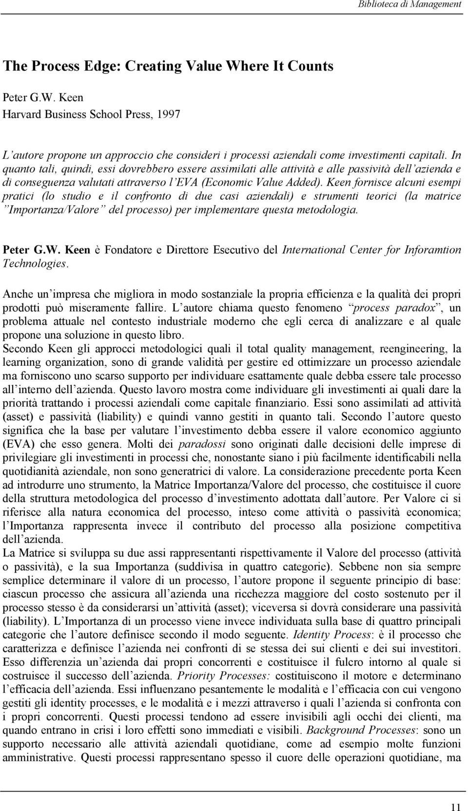 Keen fornisce alcuni esempi pratici (lo studio e il confronto di due casi aziendali) e strumenti teorici (la matrice Importanza/Valore del processo) per implementare questa metodologia. Peter G.W.