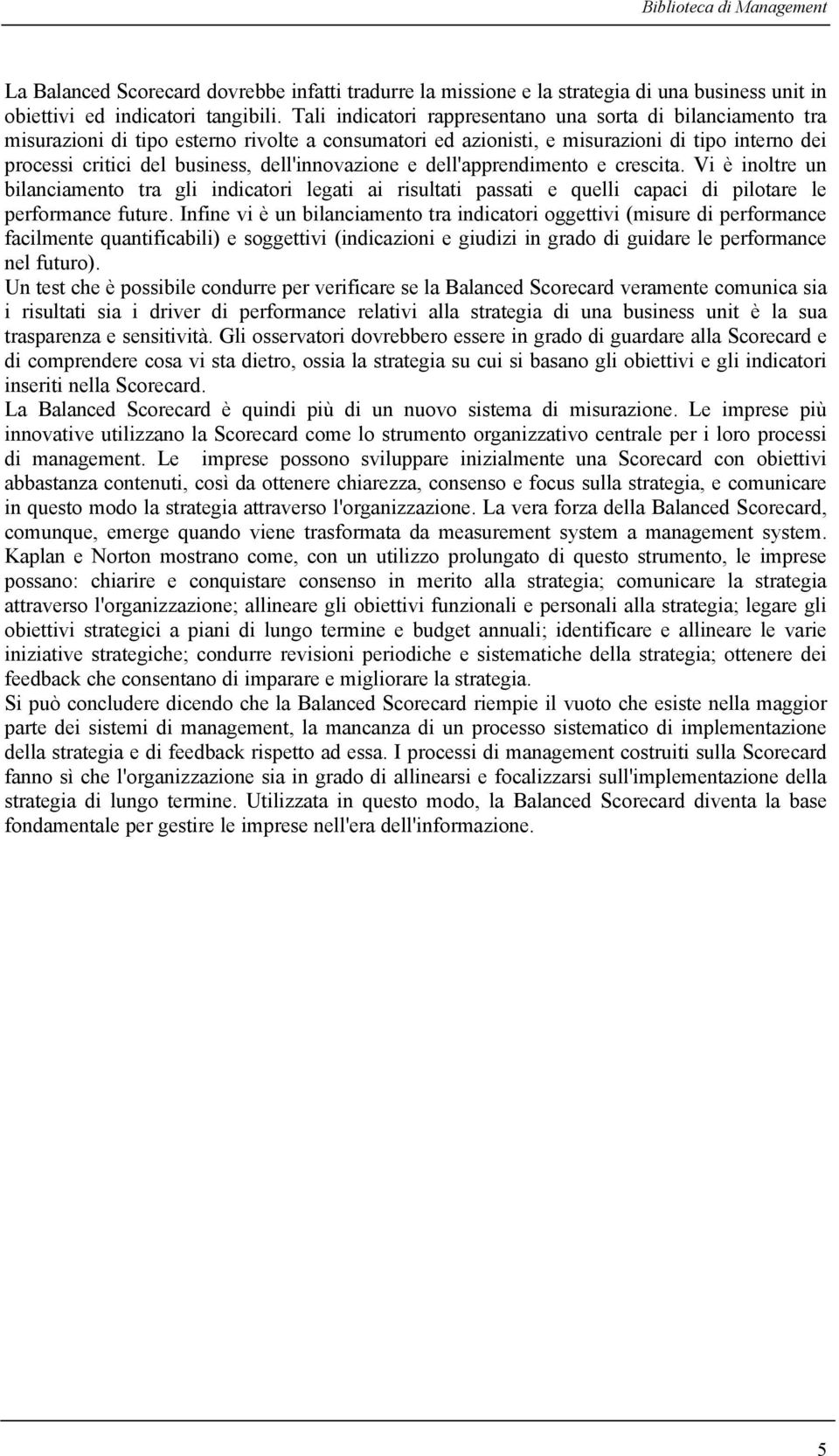 dell'innovazione e dell'apprendimento e crescita. Vi è inoltre un bilanciamento tra gli indicatori legati ai risultati passati e quelli capaci di pilotare le performance future.