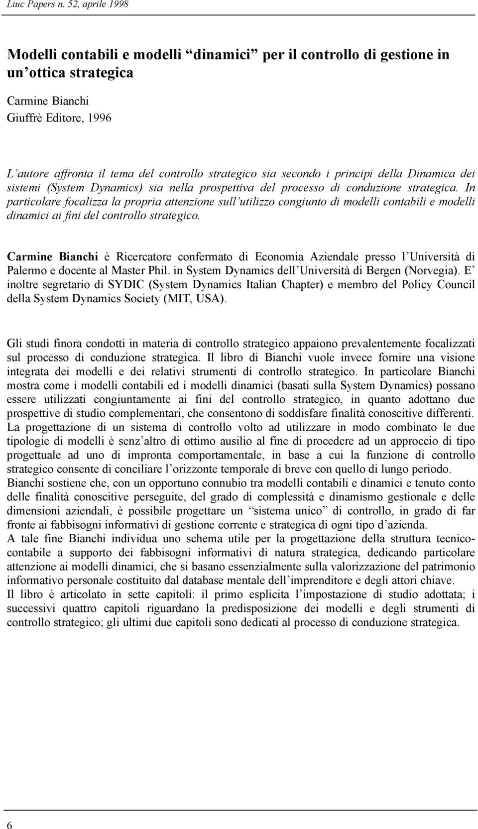 secondo i principi della Dinamica dei sistemi (System Dynamics) sia nella prospettiva del processo di conduzione strategica.