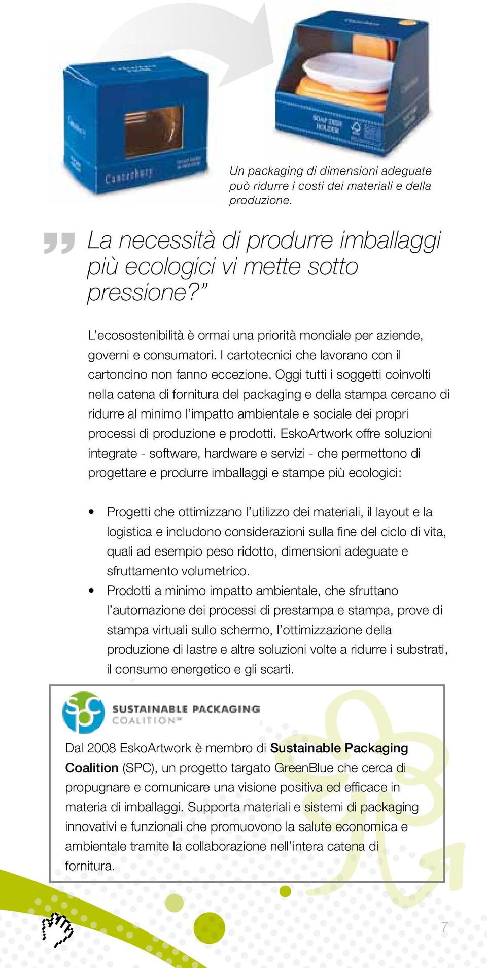 Oggi tutti i soggetti coinvolti nella catena di fornitura del packaging e della stampa cercano di ridurre al minimo l impatto ambientale e sociale dei propri processi di produzione e prodotti.