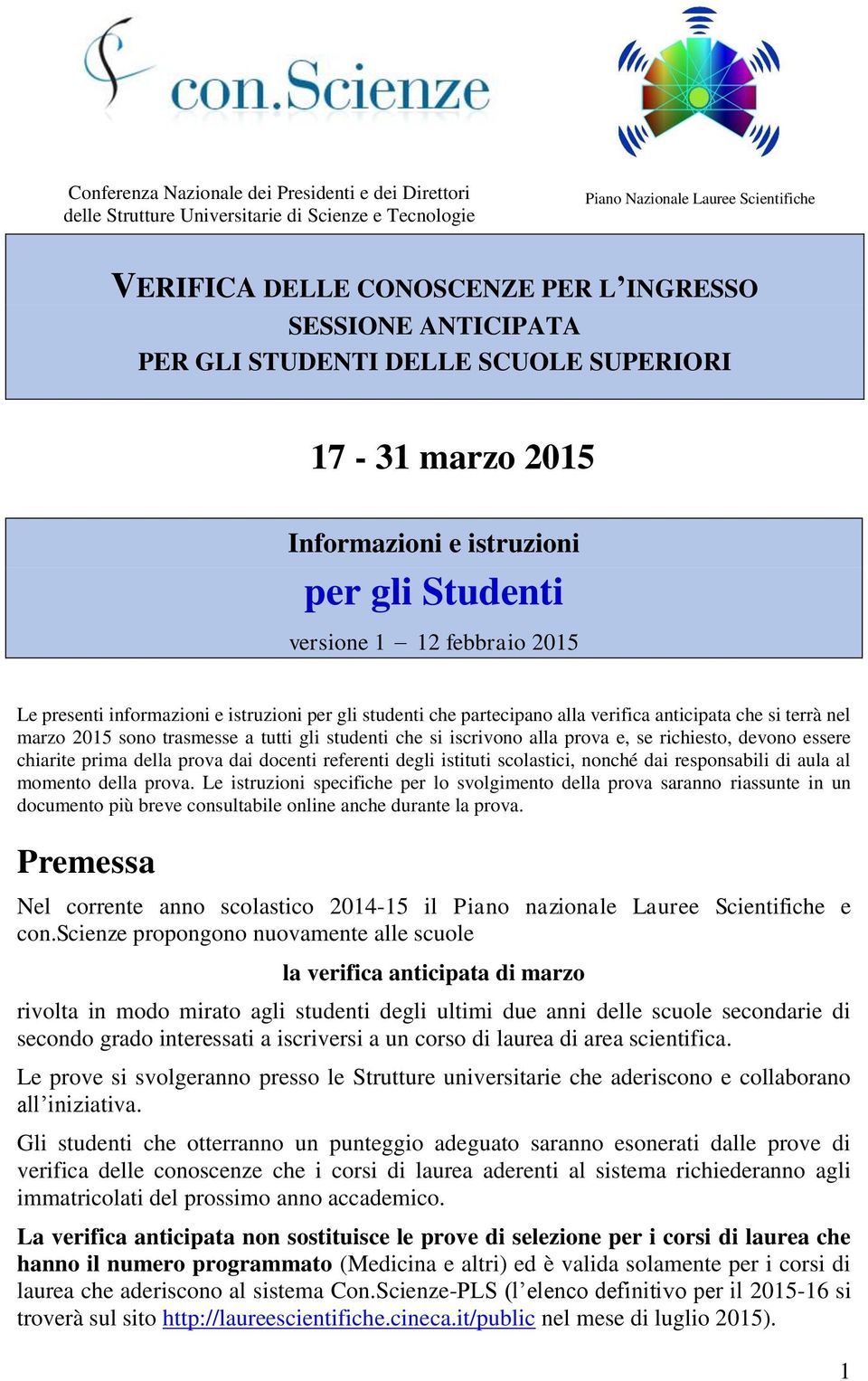 partecipano alla verifica anticipata che si terrà nel marzo 2015 sono trasmesse a tutti gli studenti che si iscrivono alla prova e, se richiesto, devono essere chiarite prima della prova dai docenti