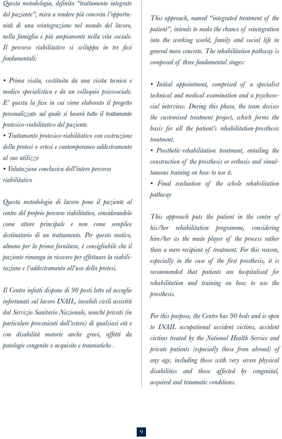 E questa la fase in cui viene elaborato il progetto personalizzato sul quale si baserà tutto il trattamento protesico-riabilitativo del paziente.