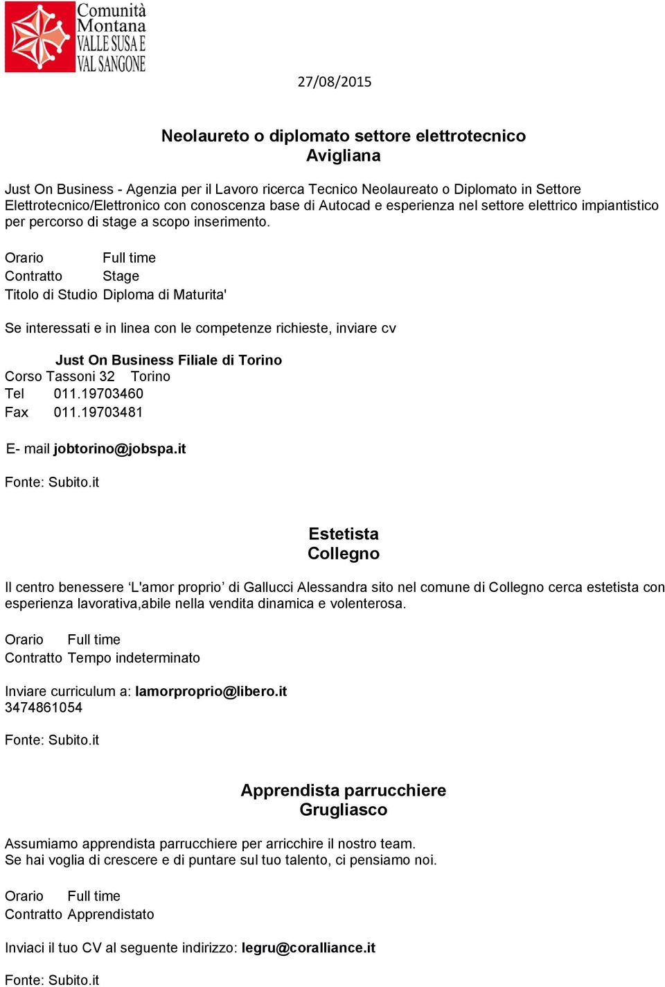 Contratto Stage Titolo di Studio Diploma di Maturita' Se interessati e in linea con le competenze richieste, inviare cv Just On Business Filiale di Torino Corso Tassoni 32 Torino Tel 011.