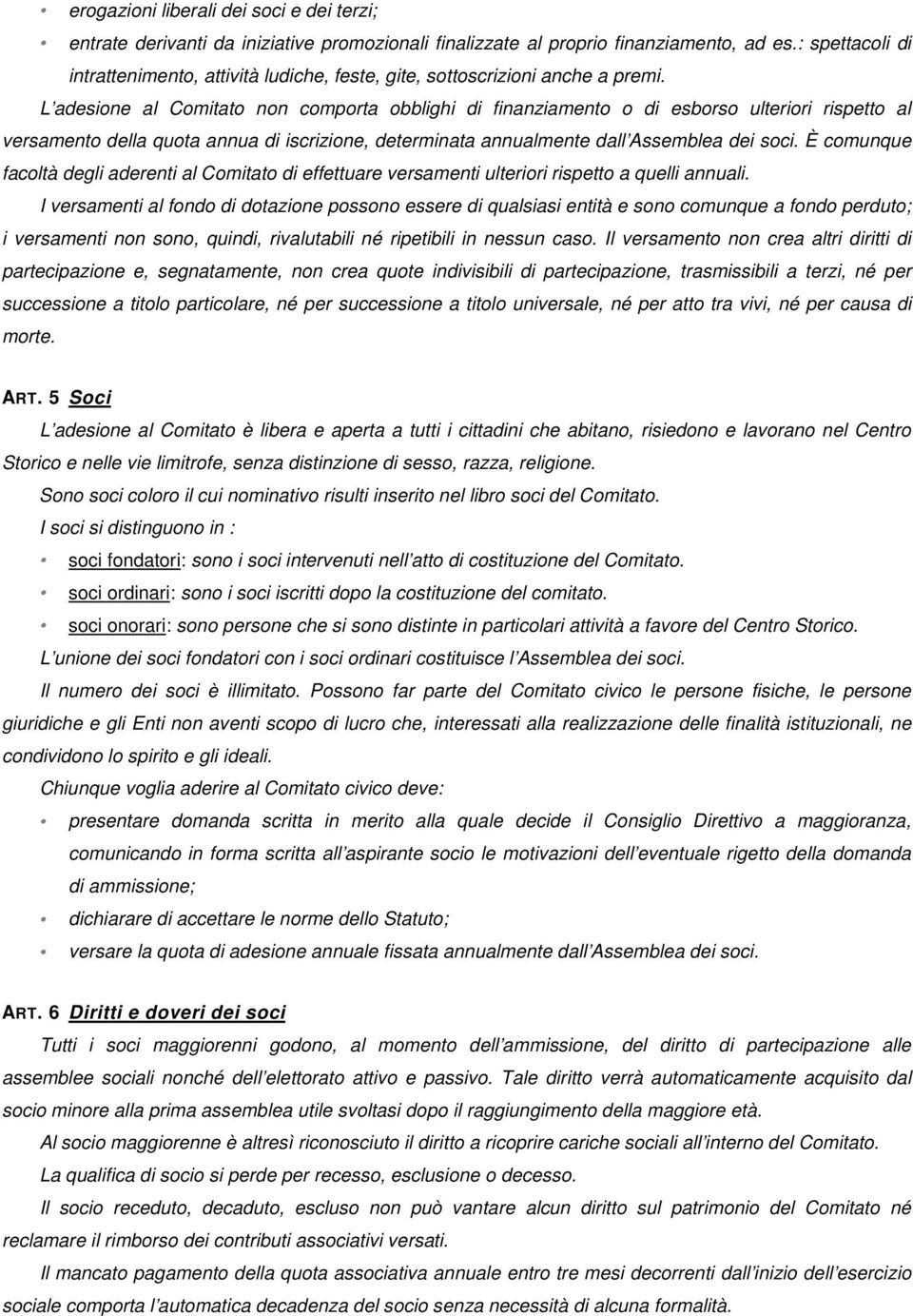 L adesione al Comitato non comporta obblighi di finanziamento o di esborso ulteriori rispetto al versamento della quota annua di iscrizione, determinata annualmente dall Assemblea dei soci.