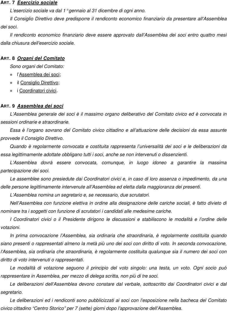 Il rendiconto economico finanziario deve essere approvato dall Assemblea dei soci entro quattro mesi dalla chiusura dell esercizio sociale. ART.