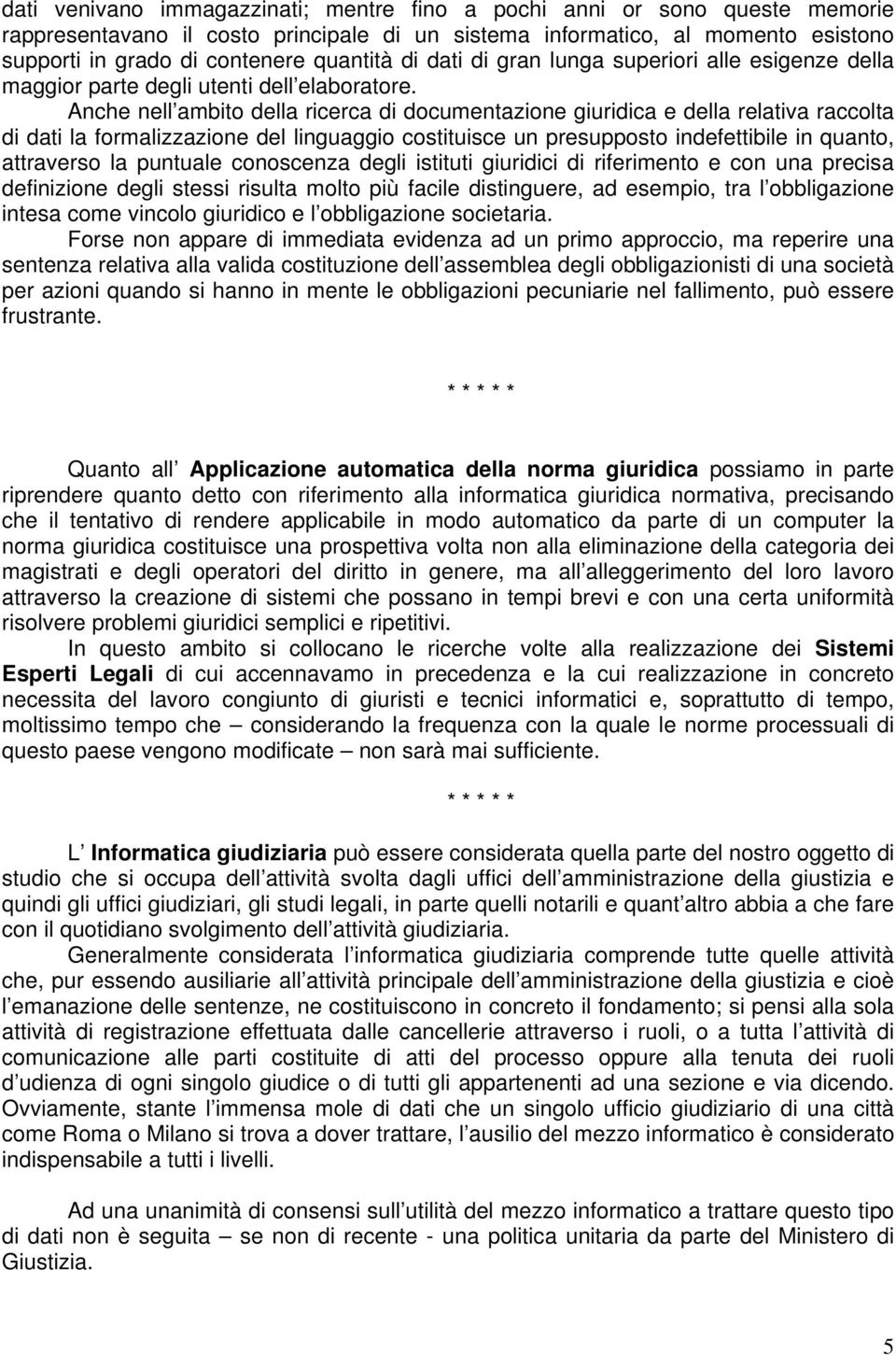 Anche nell ambito della ricerca di documentazione giuridica e della relativa raccolta di dati la formalizzazione del linguaggio costituisce un presupposto indefettibile in quanto, attraverso la