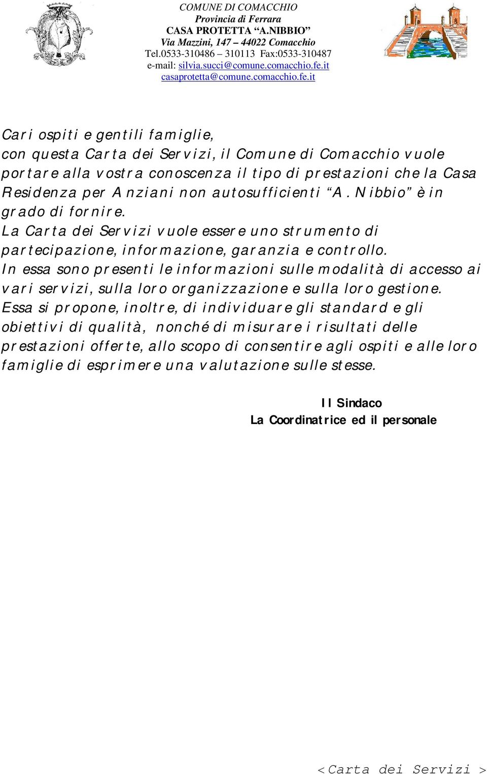 In essa sono presenti le informazioni sulle modalità di accesso ai vari servizi, sulla loro organizzazione e sulla loro gestione.