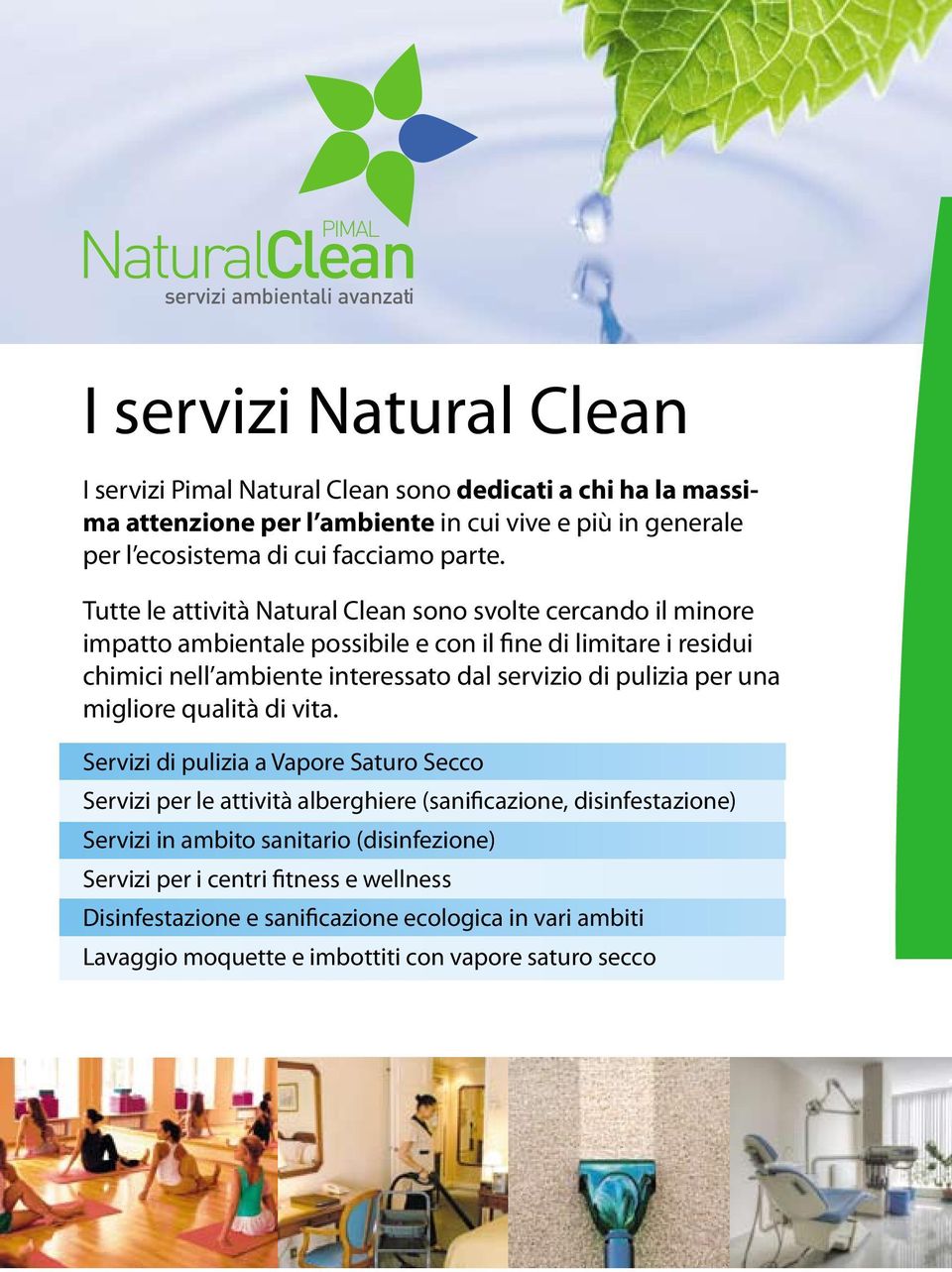Tutte le attività Natural Clean sono svolte cercando il minore impatto ambientale possibile e con il fine di limitare i residui chimici nell ambiente interessato dal servizio di pulizia