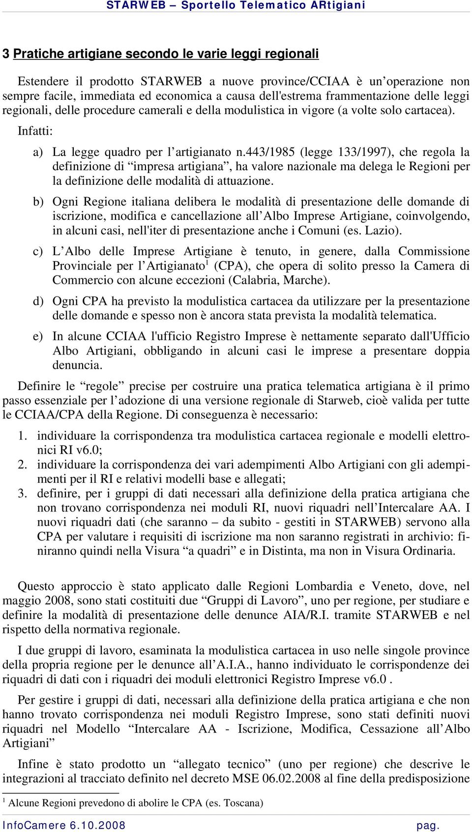 443/1985 (legge 133/1997), che regola la definizione di impresa artigiana, ha valore nazionale ma delega le Regioni per la definizione delle modalità di attuazione.