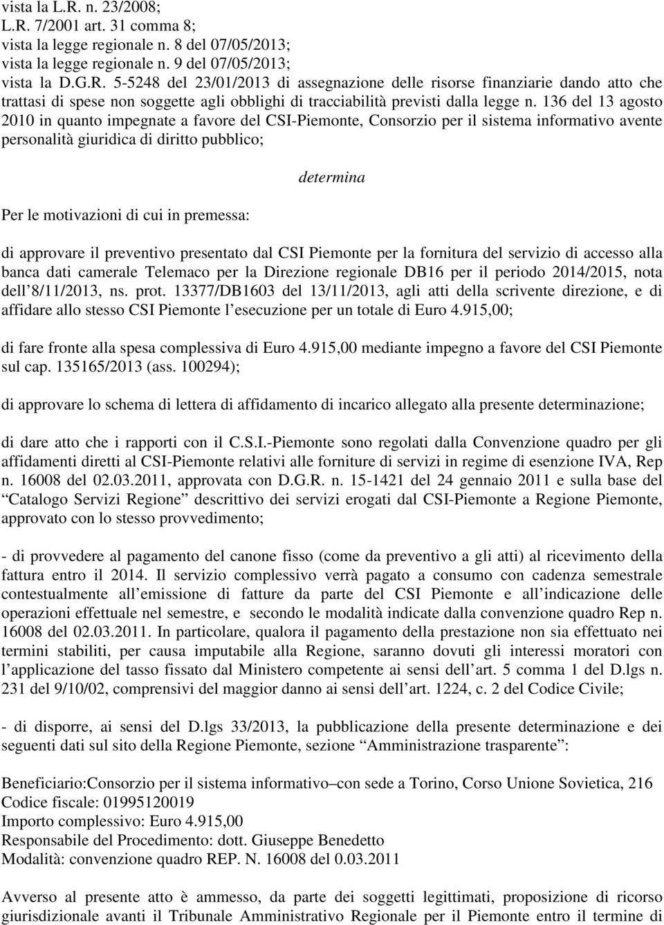 determina di approvare il preventivo presentato dal CSI Piemonte per la fornitura del servizio di accesso alla banca dati camerale Telemaco per la Direzione regionale DB16 per il periodo 2014/2015,