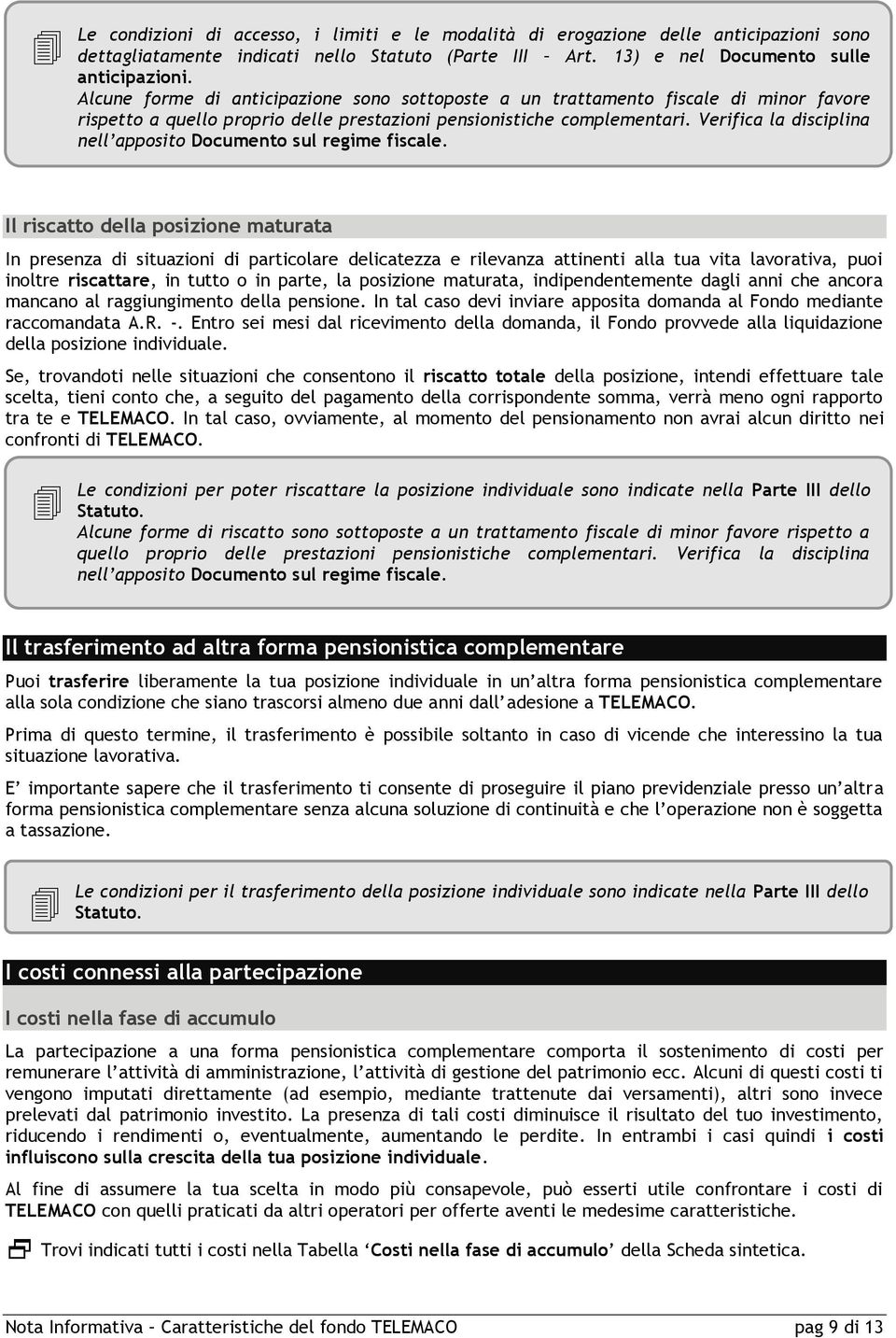 Verifica la disciplina nell apposito Documento sul regime fiscale.