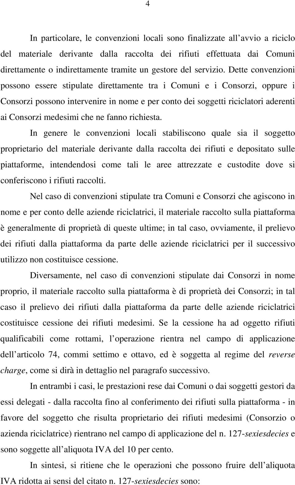 Dette convenzioni possono essere stipulate direttamente tra i Comuni e i Consorzi, oppure i Consorzi possono intervenire in nome e per conto dei soggetti riciclatori aderenti ai Consorzi medesimi che