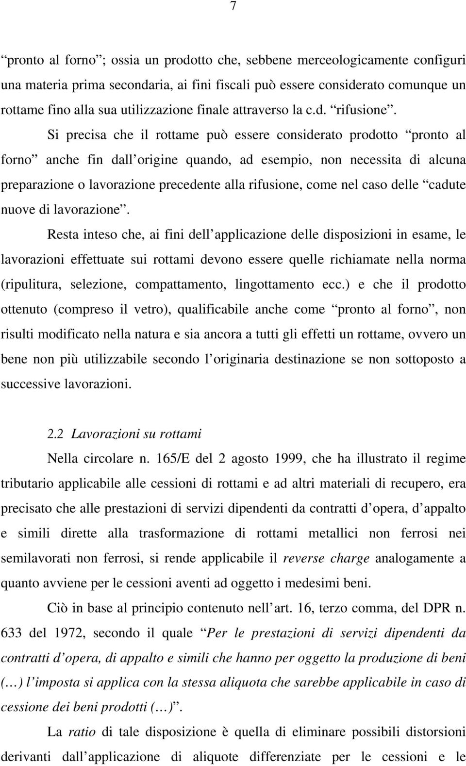 Si precisa che il rottame può essere considerato prodotto pronto al forno anche fin dall origine quando, ad esempio, non necessita di alcuna preparazione o lavorazione precedente alla rifusione, come