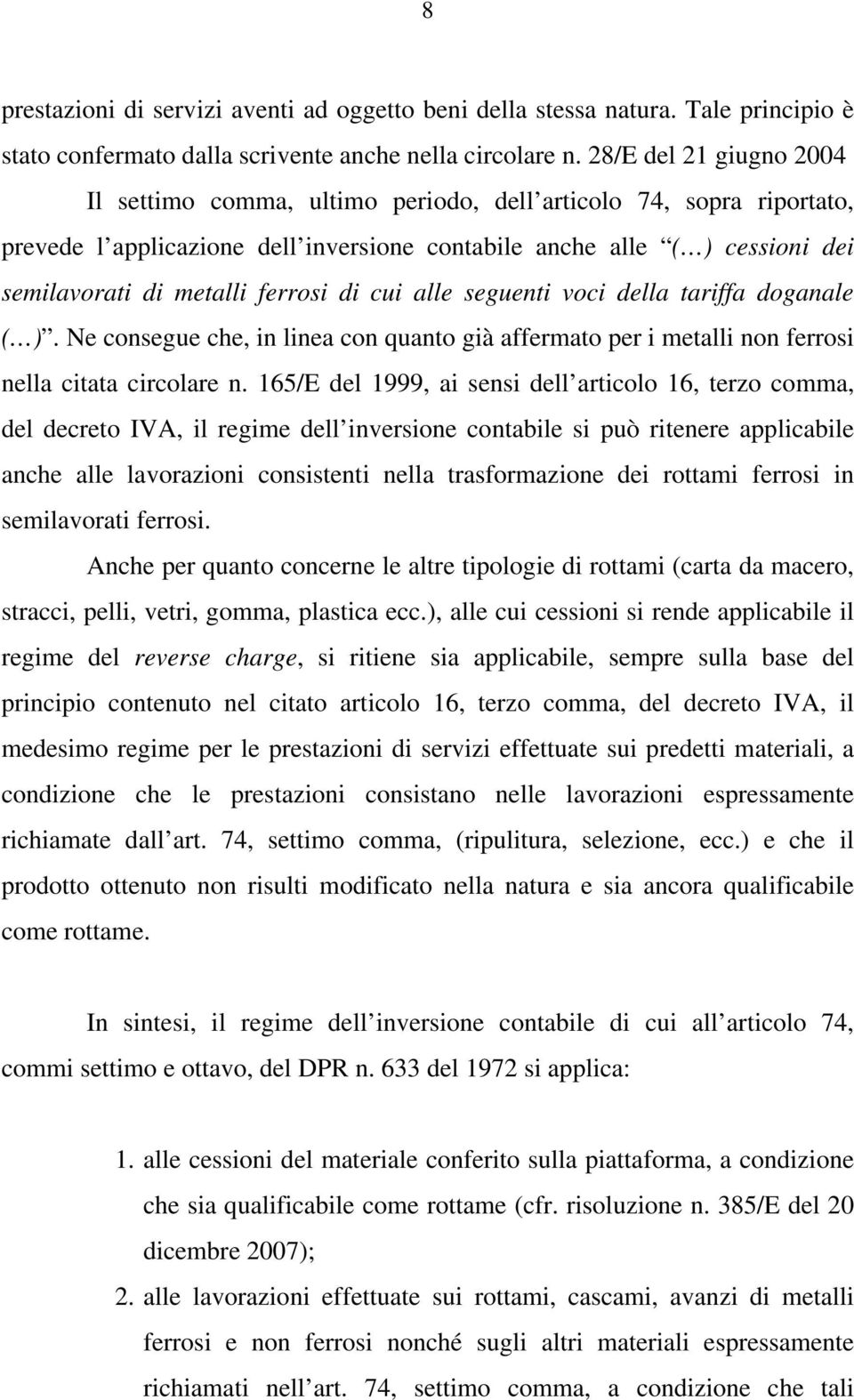 ferrosi di cui alle seguenti voci della tariffa doganale ( ). Ne consegue che, in linea con quanto già affermato per i metalli non ferrosi nella citata circolare n.