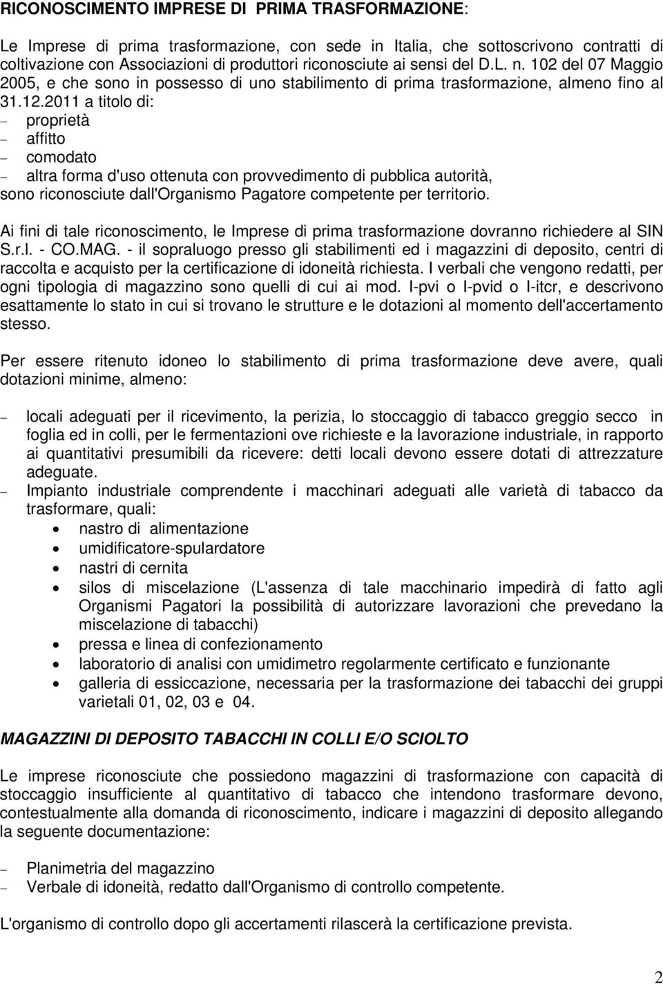 2011 a titolo di: proprietà affitto comodato altra forma d'uso ottenuta con provvedimento di pubblica autorità, sono riconosciute dall'organismo Pagatore competente per territorio.