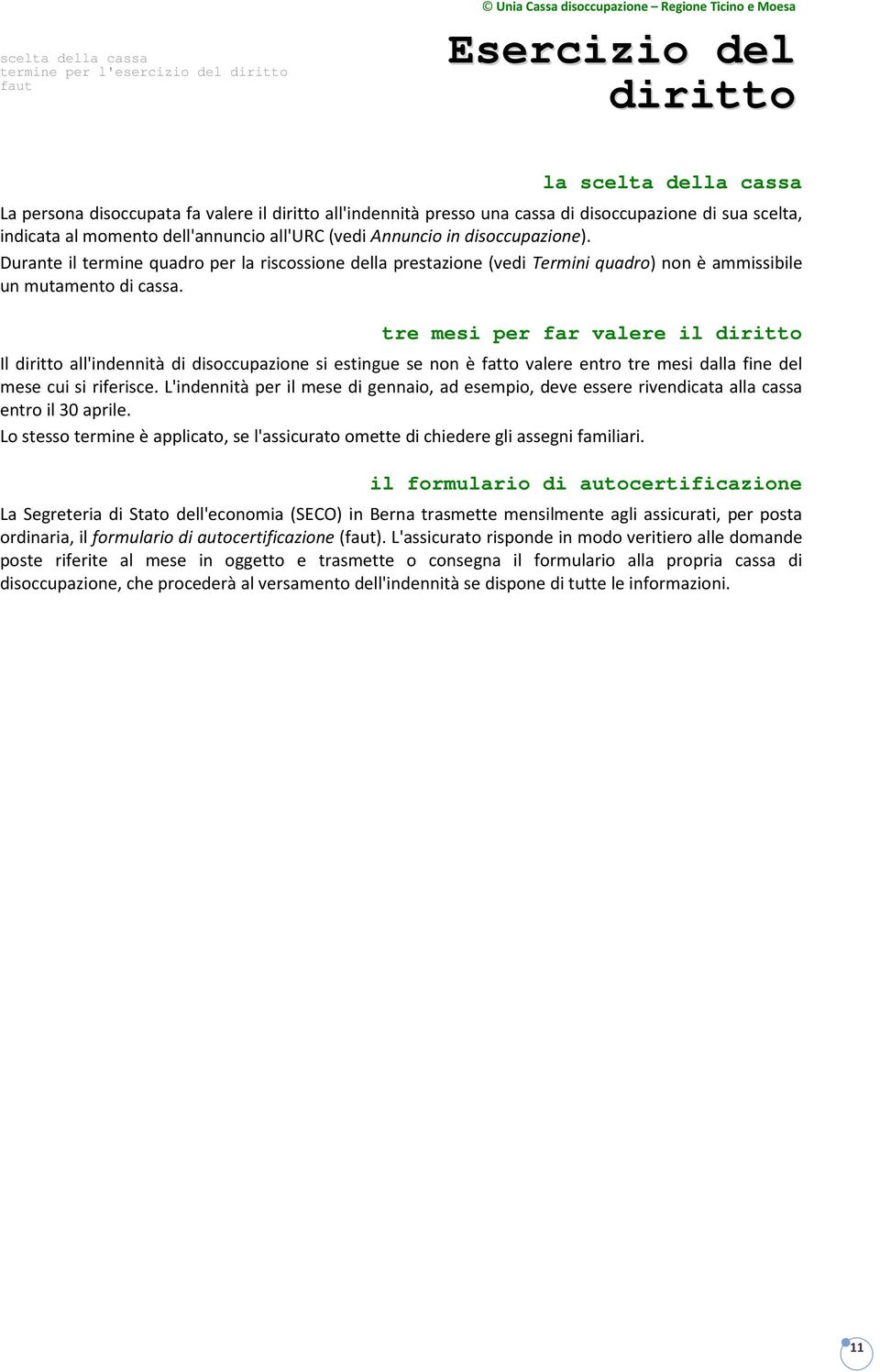 Durante il termine quadro per la riscossione della prestazione (vedi Termini quadro) non è ammissibile un mutamento di cassa.