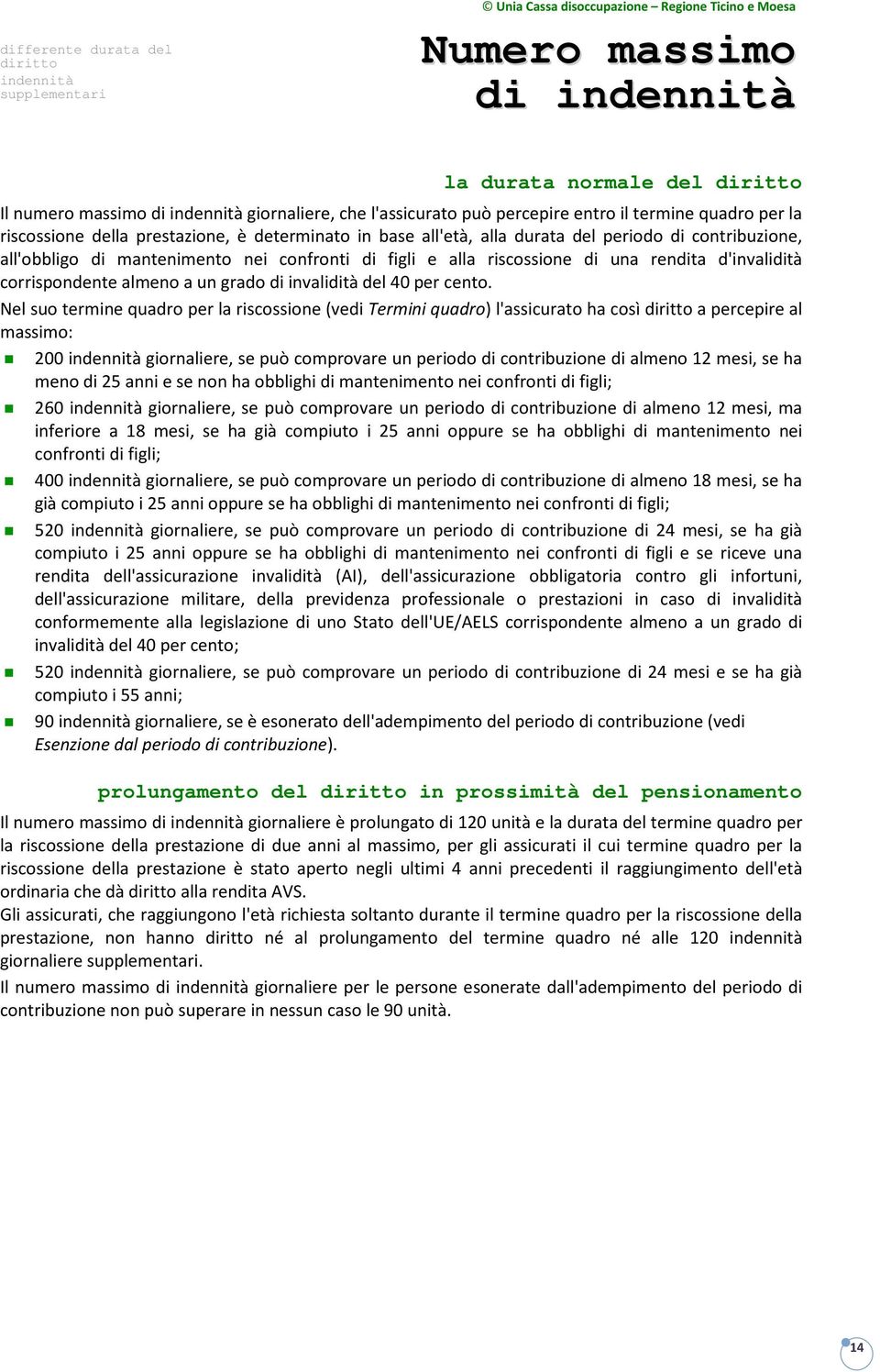 una rendita d'invalidità corrispondente almeno a un grado di invalidità del 40 per cento.