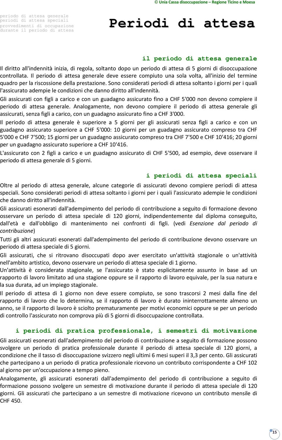 Il periodo di attesa generale deve essere compiuto una sola volta, all'inizio del termine quadro per la riscossione della prestazione.