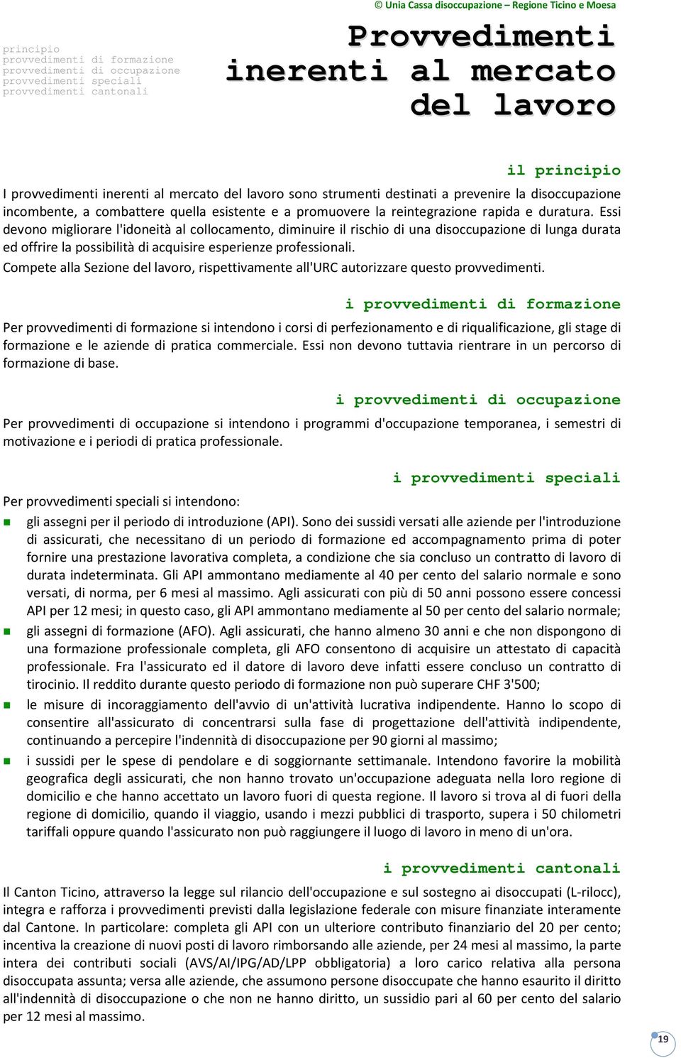 Essi devono migliorare l'idoneità al collocamento, diminuire il rischio di una disoccupazione di lunga durata ed offrire la possibilità di acquisire esperienze professionali.