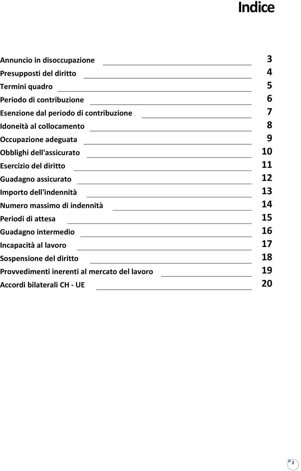 diritto 11 Guadagno assicurato 12 Importo dell'indennità 13 Numero massimo di indennità 14 Periodi di attesa 15 Guadagno