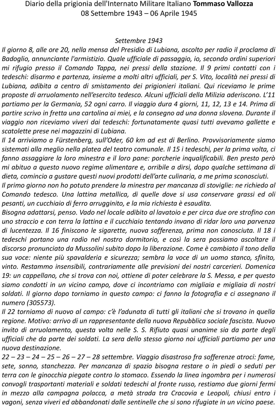 Il 9 primi contatti con i tedeschi: disarmo e partenza, insieme a molti altri ufficiali, per S. Vito, località nei pressi di Lubiana, adibita a centro di smistamento dei prigionieri italiani.