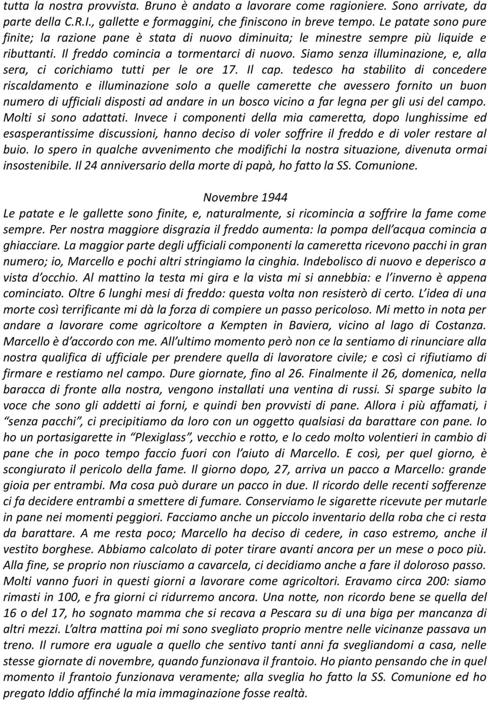 Siamo senza illuminazione, e, alla sera, ci corichiamo tutti per le ore 17. Il cap.