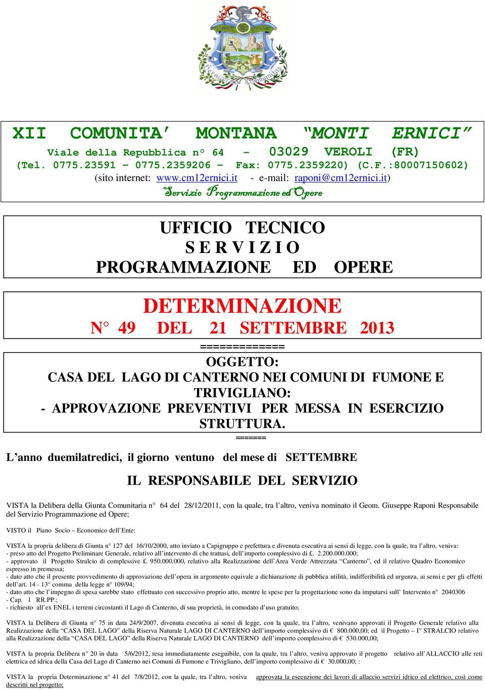 it) Servizio Programmazione ed Opere UFFICIO TECNICO S E R V I Z I O PROGRAMMAZIONE ED OPERE DETERMINAZIONE N 49 DEL 21 SETTEMBRE 2013 ============= OGGETTO: CASA DEL LAGO DI CANTERNO NEI COMUNI DI