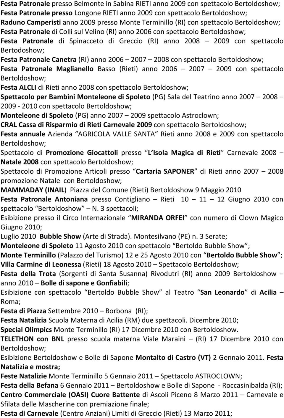 2006 2007 2008 con spettacolo Festa Patronale Maglianello Basso (Rieti) anno 2006 2007 2009 con spettacolo Festa ALCLI di Rieti anno 2008 con spettacolo Spettacolo per Bambini Monteleone di Spoleto