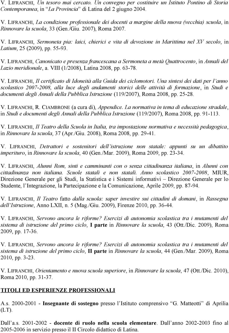 LIFRANCHI, Sermoneta pia: laici, chierici e vita di devozione in Marittima nel XV secolo, in Latium, 25 (2009), pp. 55-93. V.