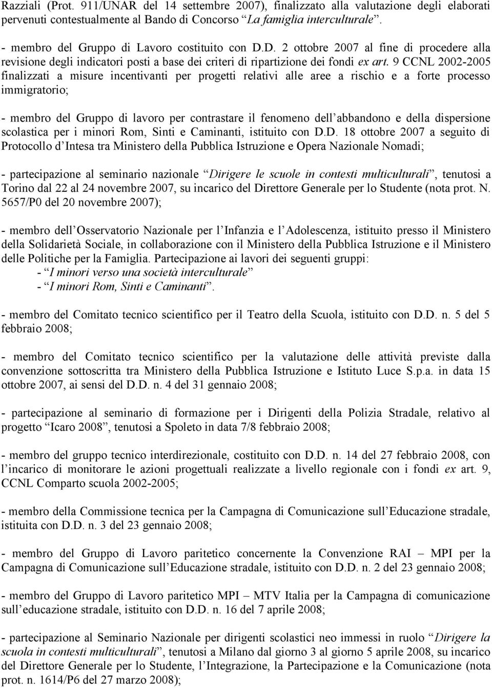 9 CCNL 2002-2005 finalizzati a misure incentivanti per progetti relativi alle aree a rischio e a forte processo immigratorio; - membro del Gruppo di lavoro per contrastare il fenomeno dell abbandono