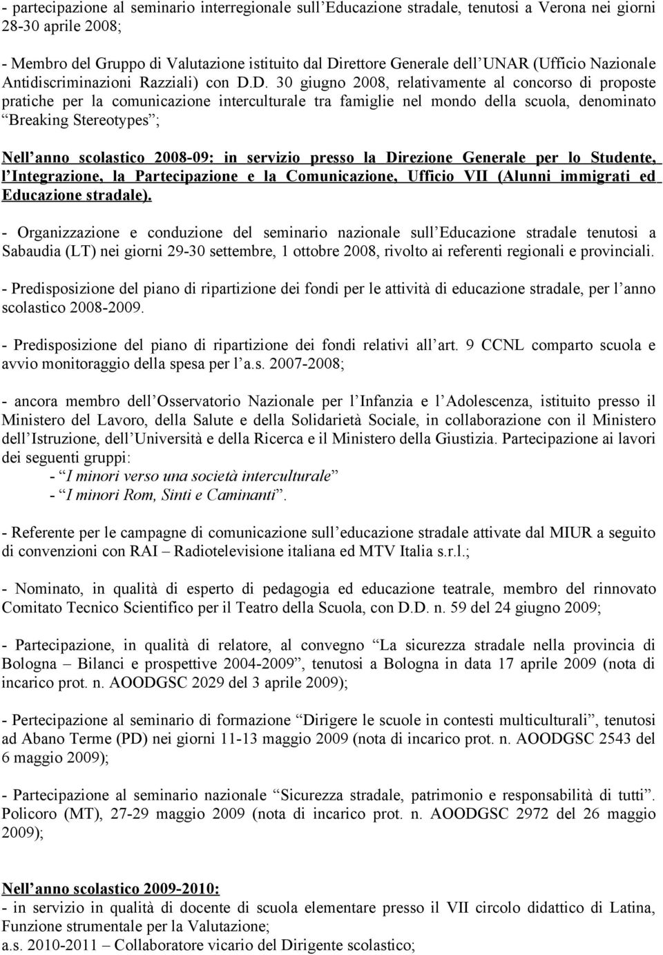 D. 30 giugno 2008, relativamente al concorso di proposte pratiche per la comunicazione interculturale tra famiglie nel mondo della scuola, denominato Breaking Stereotypes ; Nell anno scolastico