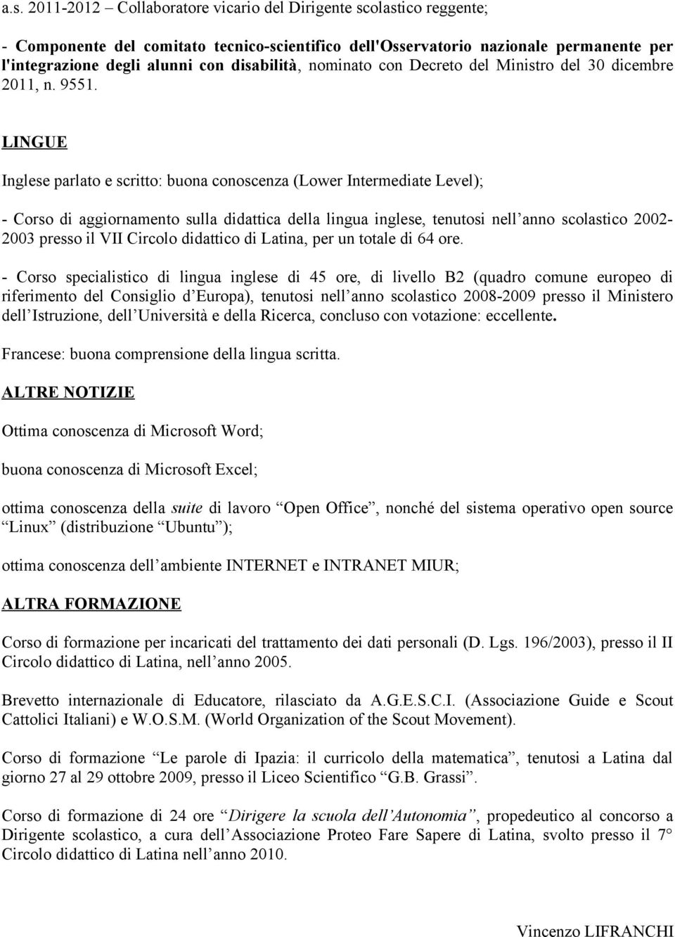 LINGUE Inglese parlato e scritto: buona conoscenza (Lower Intermediate Level); - Corso di aggiornamento sulla didattica della lingua inglese, tenutosi nell anno scolastico 2002-2003 presso il VII