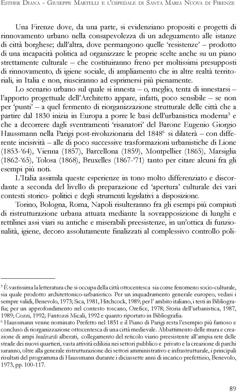 che costituiranno freno per moltissimi presupposti di rinnovamento, di igiene sociale, di ampliamento che in altre realtà territoriali, in Italia e non, riusciranno ad esprimersi più pienamente.