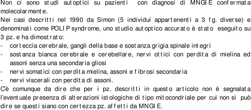 e ha dimostrato: - corteccia cerebrale, gangli della base e sostanza grigia spinale integri - sostanza bianca cerebrale e cerebellare, nervi ottici con perdita di mielina ed assoni senza una