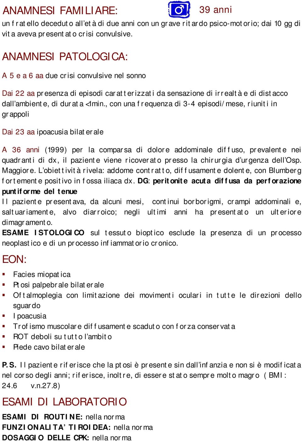 , con una frequenza di 3-4 episodi/mese, riuniti in grappoli Dai 23 aa ipoacusia bilaterale A 36 anni (1999) per la comparsa di dolore addominale diffuso, prevalente nei quadranti di dx, il paziente