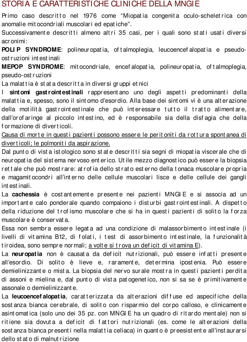 SYNDROME: mitocondriale, encefalopatia, polineuropatia, oftalmoplegia, pseudo-ostruzioni La malattia è stata descritta in diversi gruppi etnici I sintomi gastrointestinali rappresentano uno degli