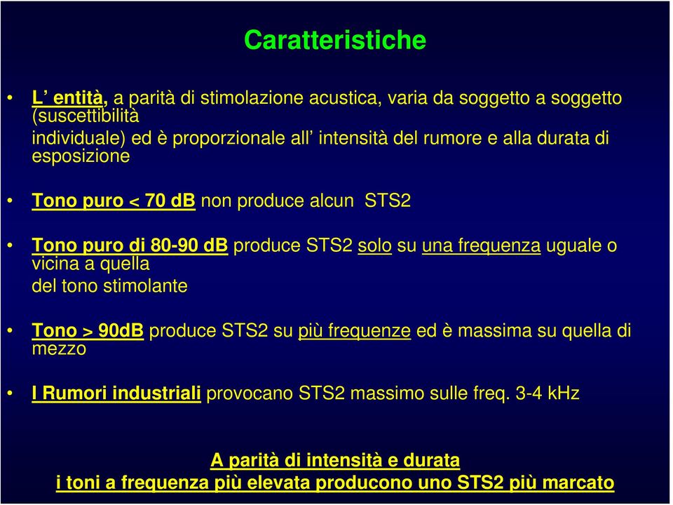 frequenza uguale o vicina a quella del tono stimolante Tono > 90dB produce STS2 su più frequenze ed è massima su quella di mezzo I Rumori