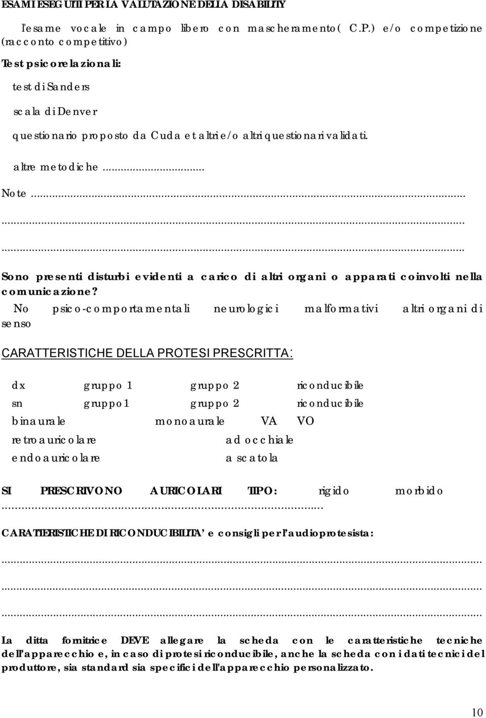 No psico-comportamentali neurologici malformativi altri organi di senso CARATTERISTICHE DELLA PROTESI PRESCRITTA: dx gruppo 1 gruppo 2 riconducibile sn gruppo1 gruppo 2 riconducibile binaurale