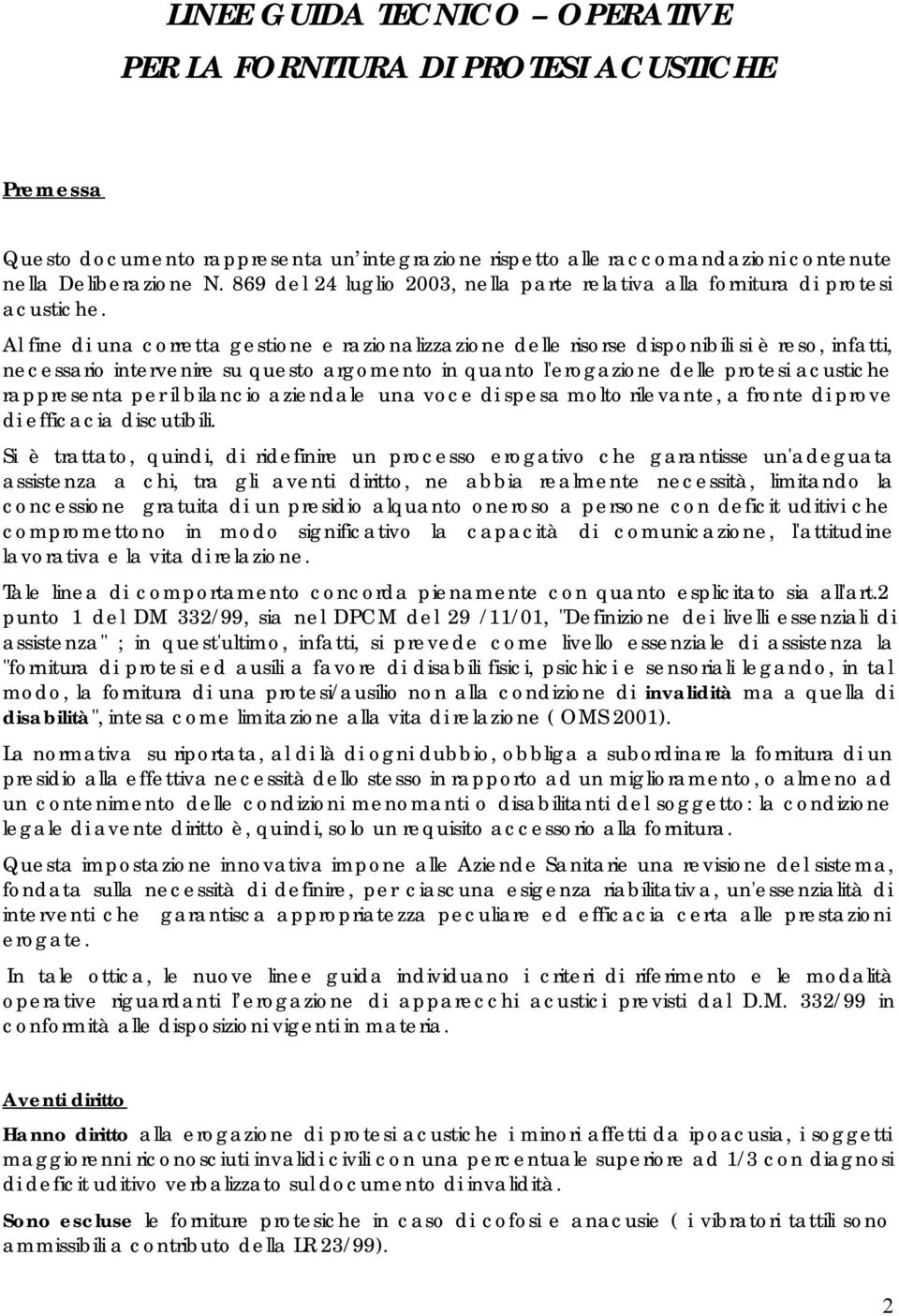 Al fine di una corretta gestione e razionalizzazione delle risorse disponibili si è reso, infatti, necessario intervenire su questo argomento in quanto l'erogazione delle protesi acustiche