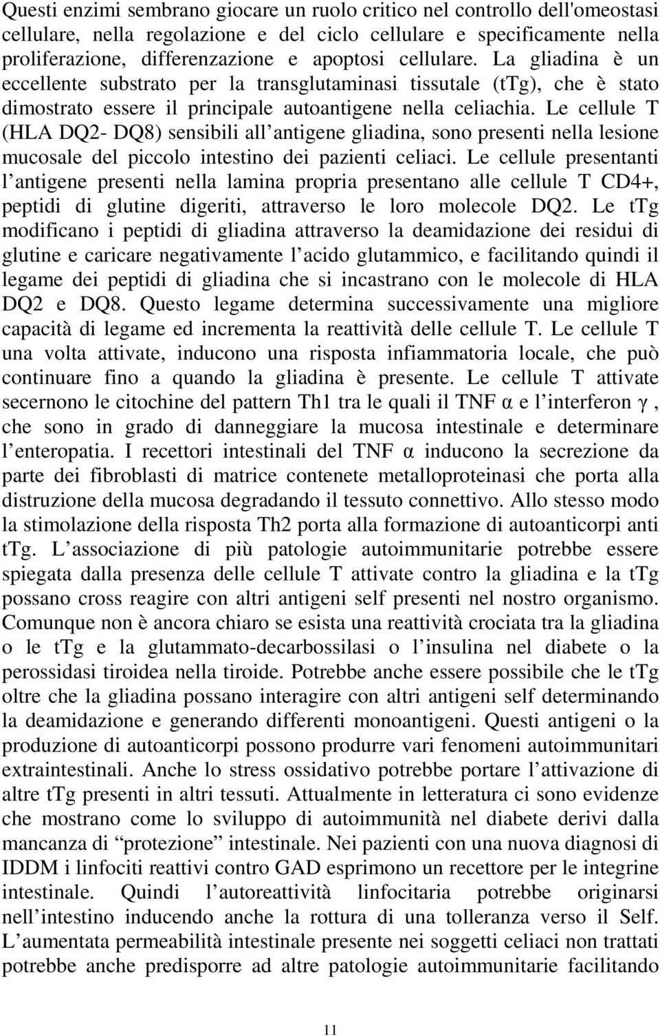 Le cellule T (HLA DQ2- DQ8) sensibili all antigene gliadina, sono presenti nella lesione mucosale del piccolo intestino dei pazienti celiaci.