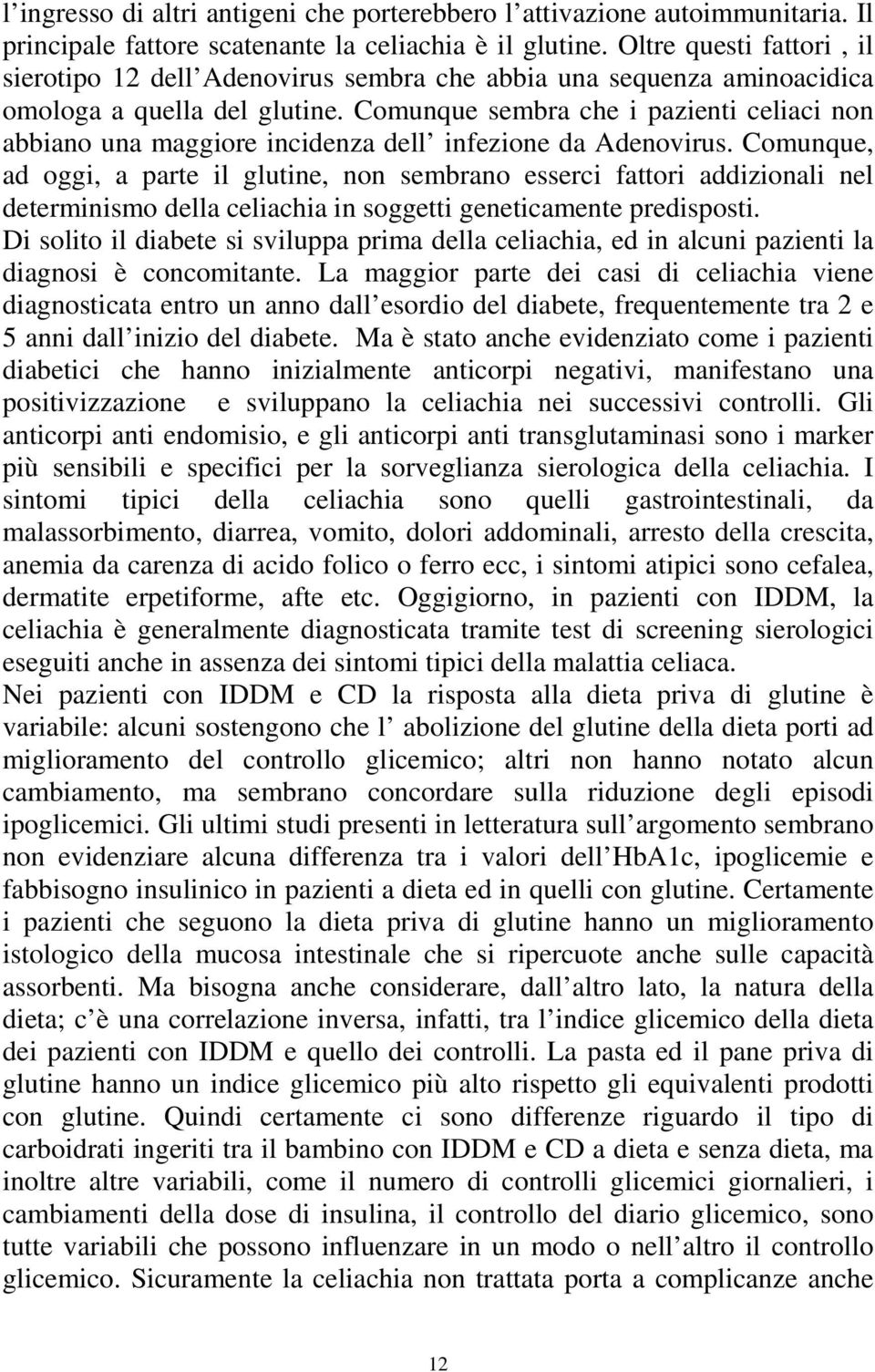 Comunque sembra che i pazienti celiaci non abbiano una maggiore incidenza dell infezione da Adenovirus.