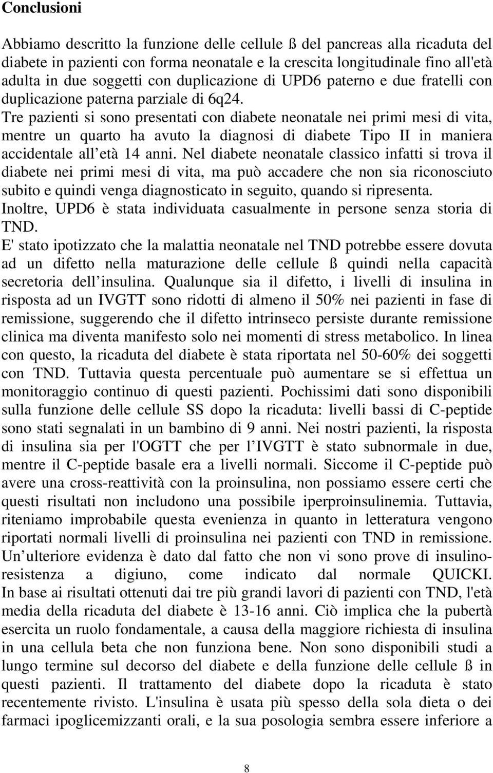 Tre pazienti si sono presentati con diabete neonatale nei primi mesi di vita, mentre un quarto ha avuto la diagnosi di diabete Tipo II in maniera accidentale all età 14 anni.