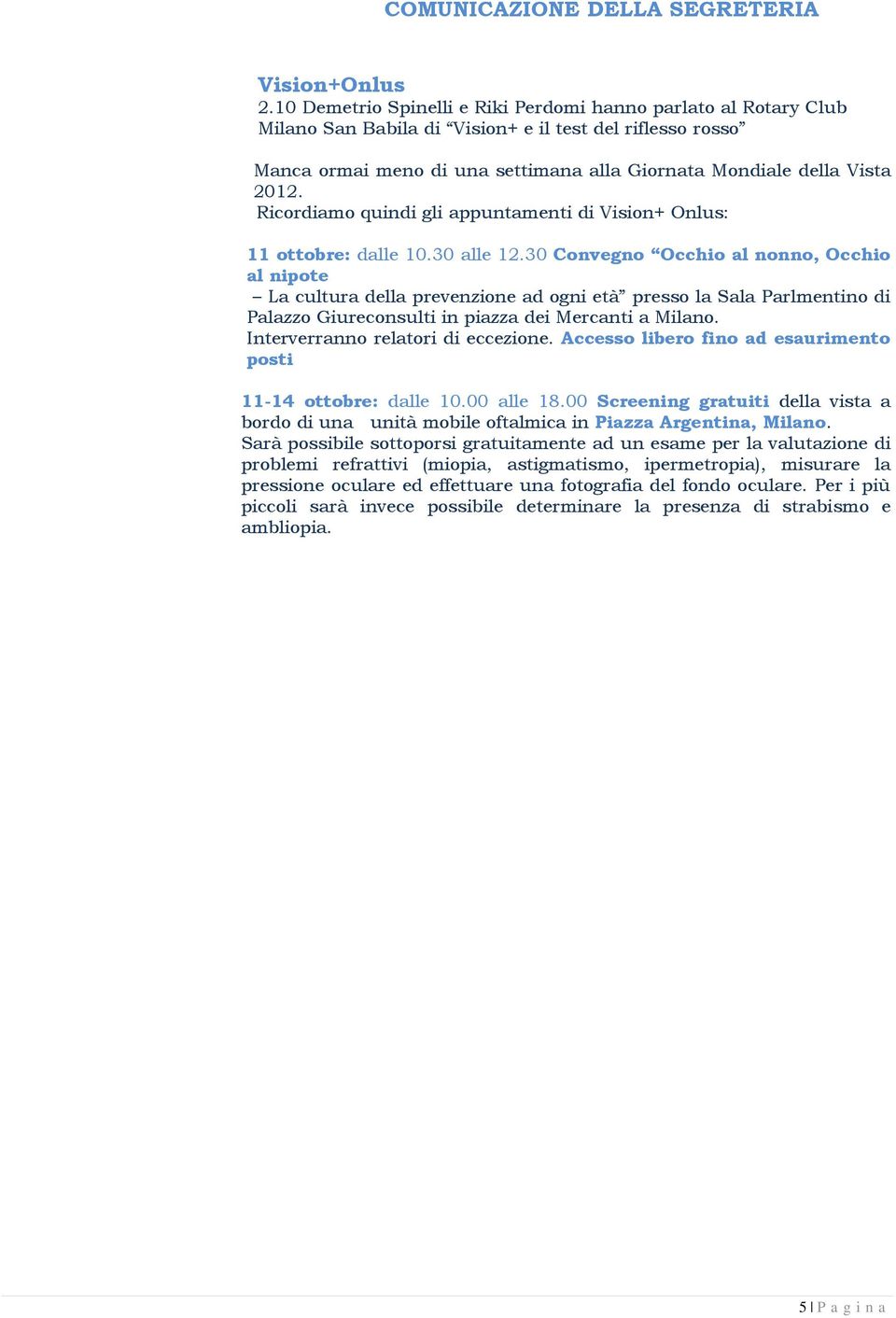 Ricordiamo quindi gli appuntamenti di Vision+ Onlus: 11 ottobre: dalle 10.30 alle 12.