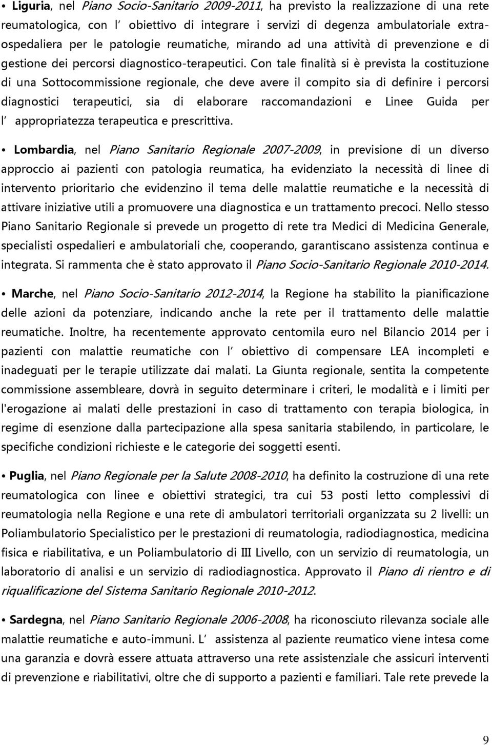 Con tale finalità si è prevista la costituzione di una Sottocommissione regionale, che deve avere il compito sia di definire i percorsi diagnostici terapeutici, sia di elaborare raccomandazioni e